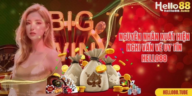 Lý do xuất hiện nghi vấn liên quan về Hello88 có uy tín không