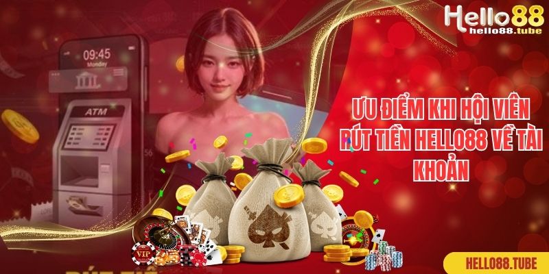 Rút Tiền Hello88 - Hướng Dẫn Quy Trình Ngắn Gọn Trong 3 Phút 1 Ưu điểm khi hội viên rút tiền hello88 về tài khoản
